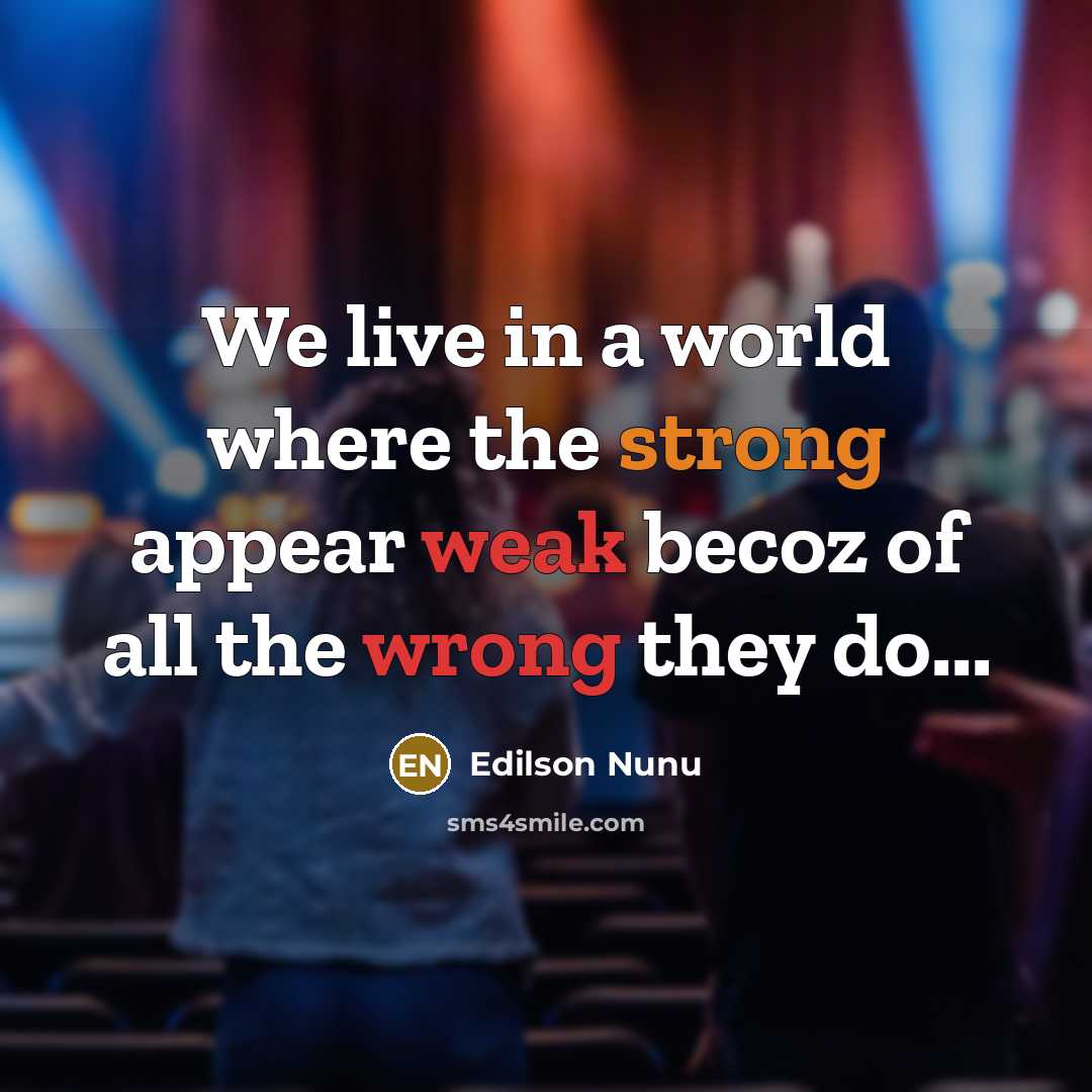 “We live in a world where the strong appear weak…” quote by Edilson Nunu