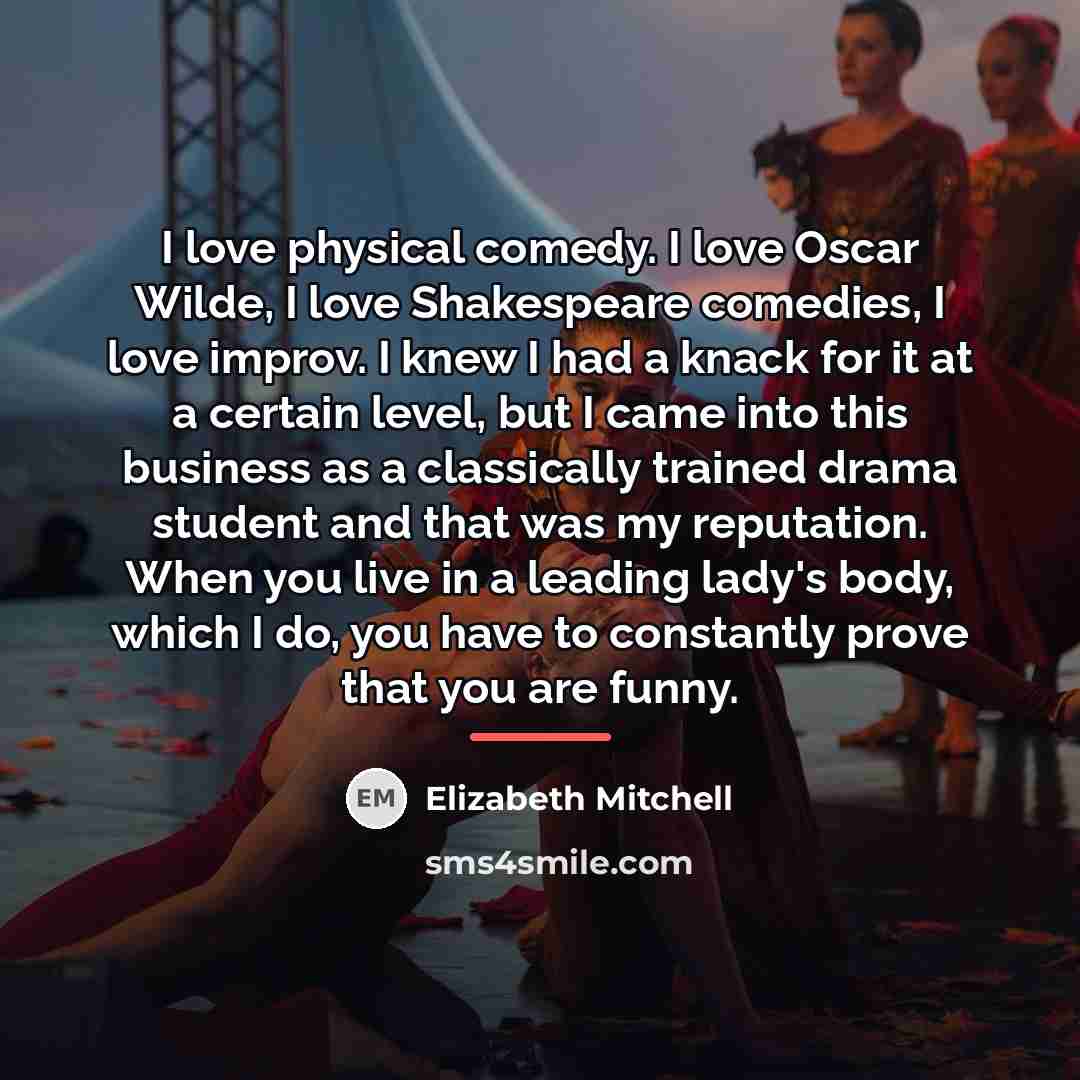 “I love physical comedy. I love Oscar Wilde, I love…” quote by Elizabeth Mitchell