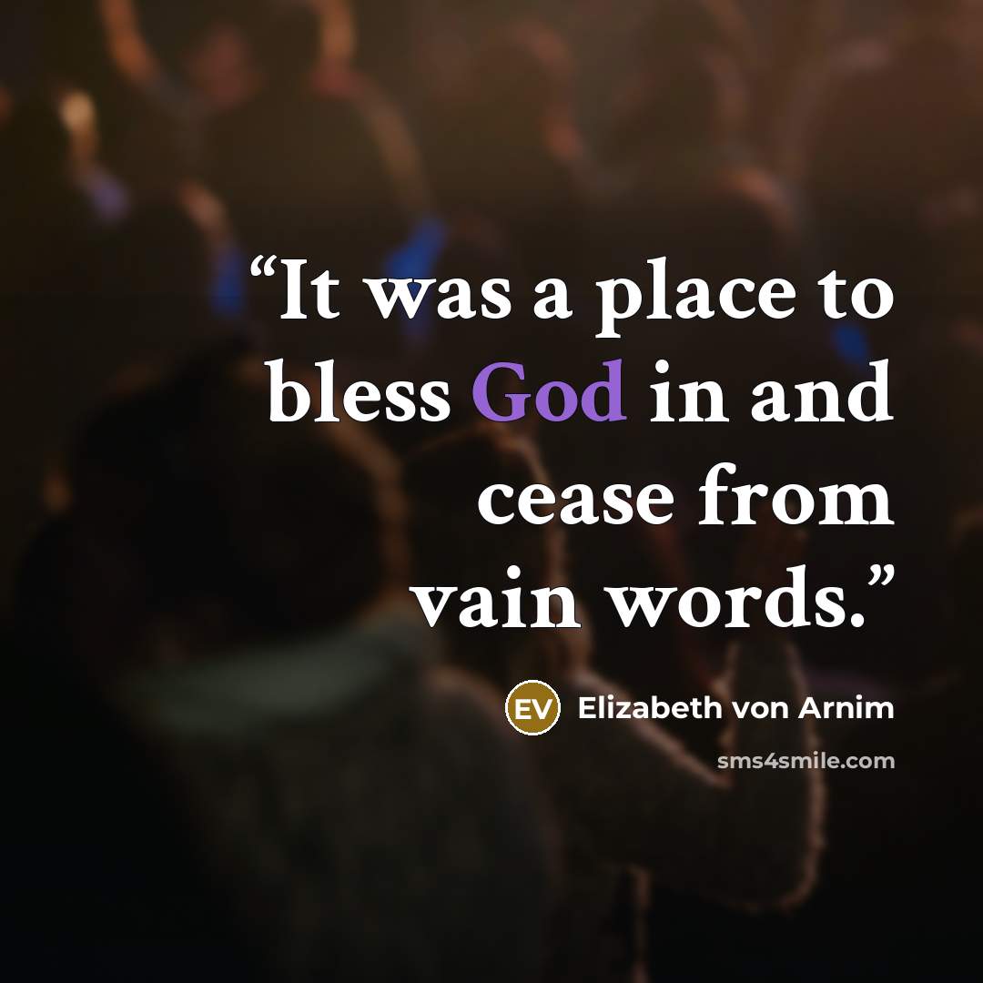 “It was a place to bless God in and cease from vain words.” quote by Elizabeth von Arnim