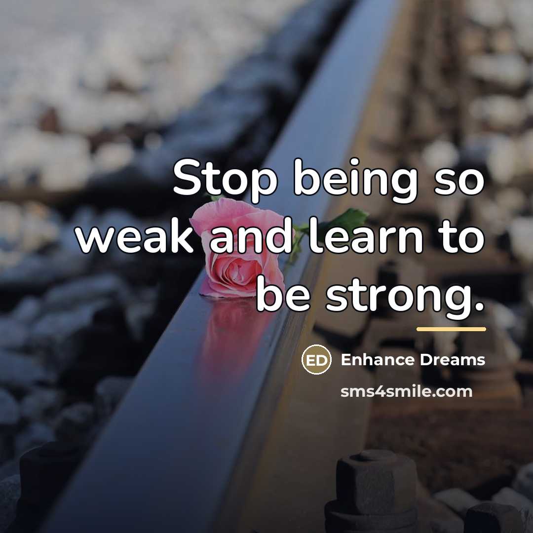 “Stop being so weak and learn to be strong.…” quote by Enhance Dreams