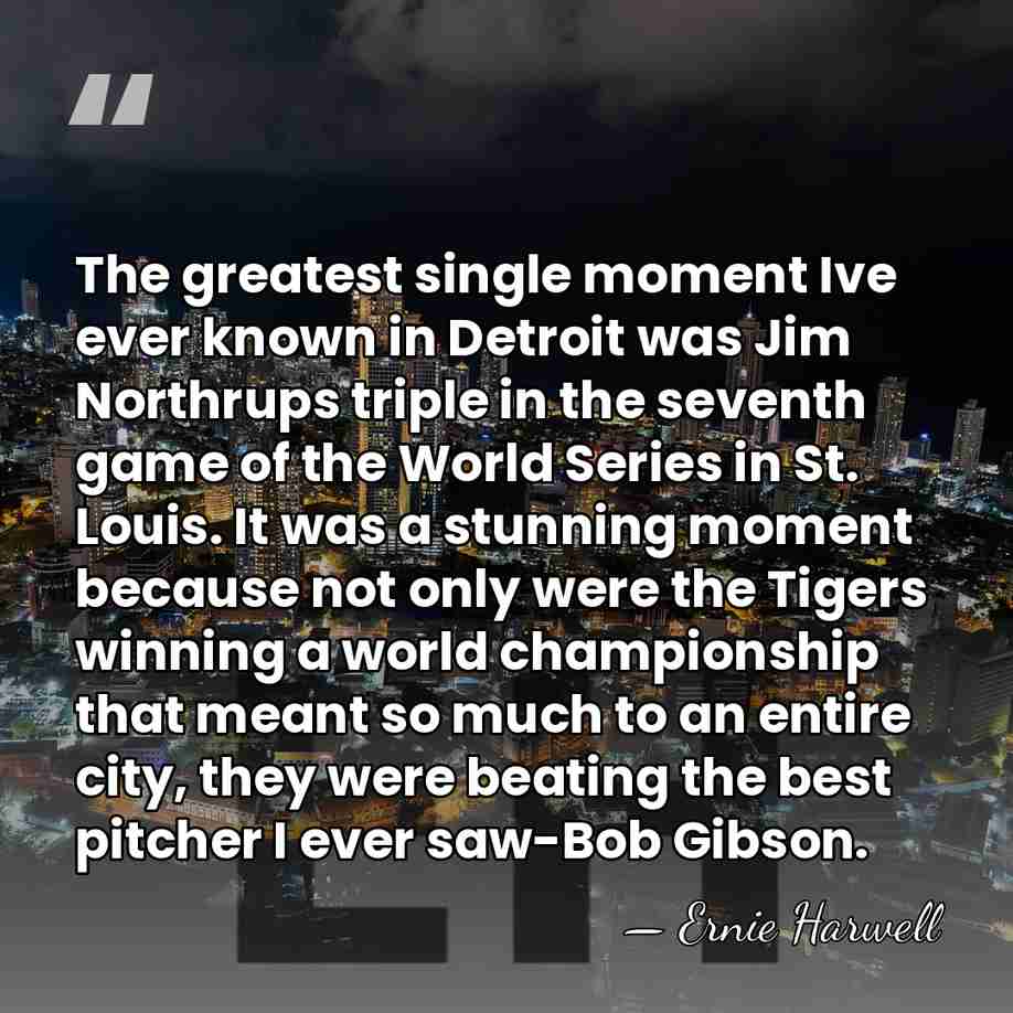 The greatest single moment Ive ever known in Detroit was Jim Northrups&hellip; - Ernie Harwell