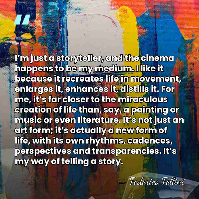 I’m just a storyteller, and the cinema happens to be my medium.&hellip; - Federico Fellini