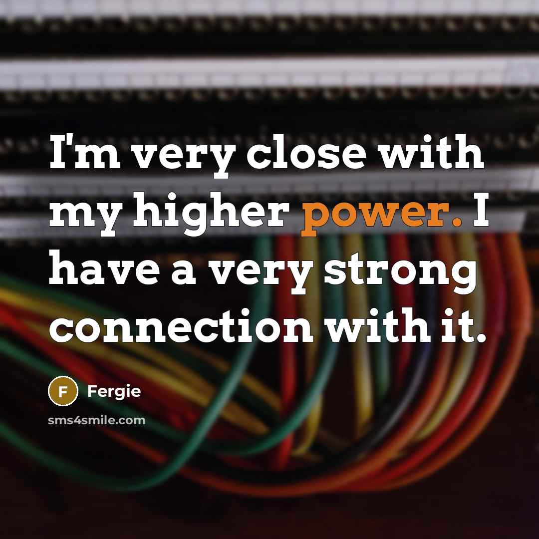 “I'm very close with my higher power. I have a…” quote by Fergie