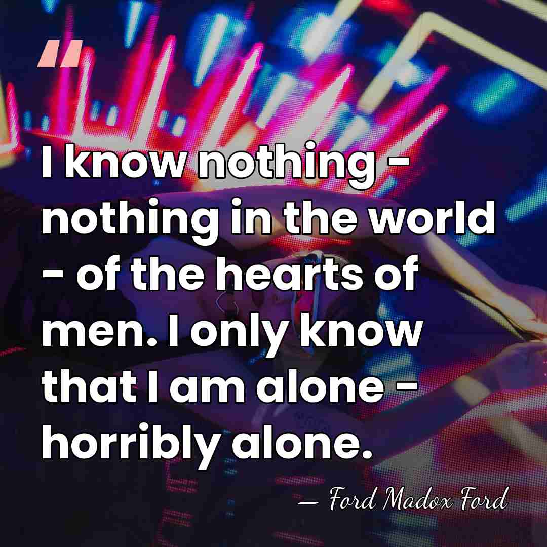 I know nothing - nothing in the world - of the hearts&hellip; - Ford Madox Ford