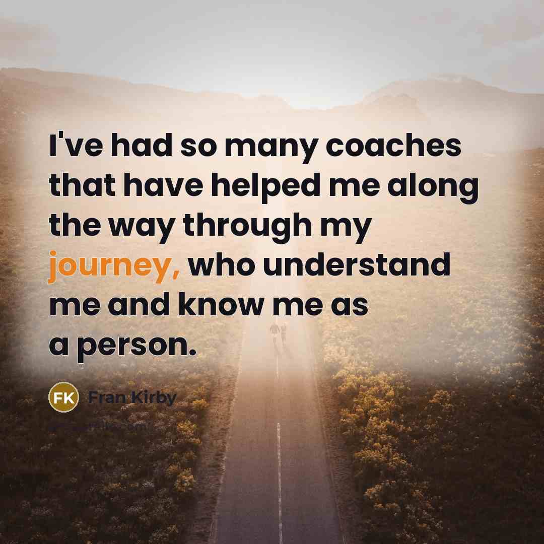“I've had so many coaches that have helped me along…” quote by Fran Kirby