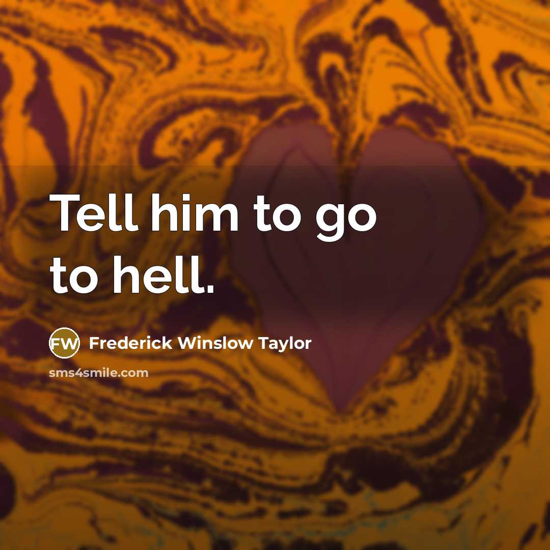 “Tell him to go to hell.…” quote by Frederick Winslow Taylor
