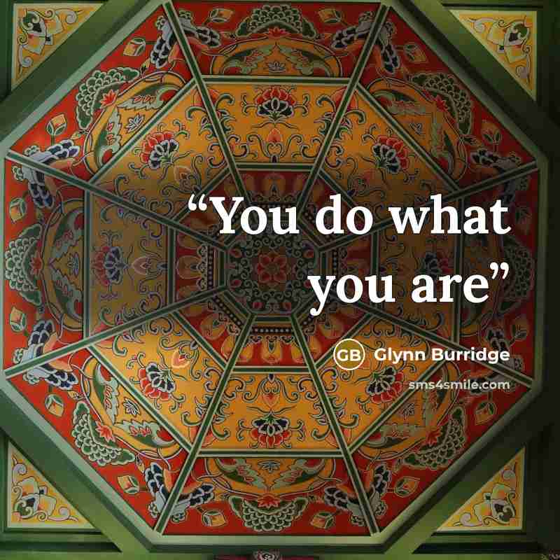 “You do what you are” quote by Glynn Burridge