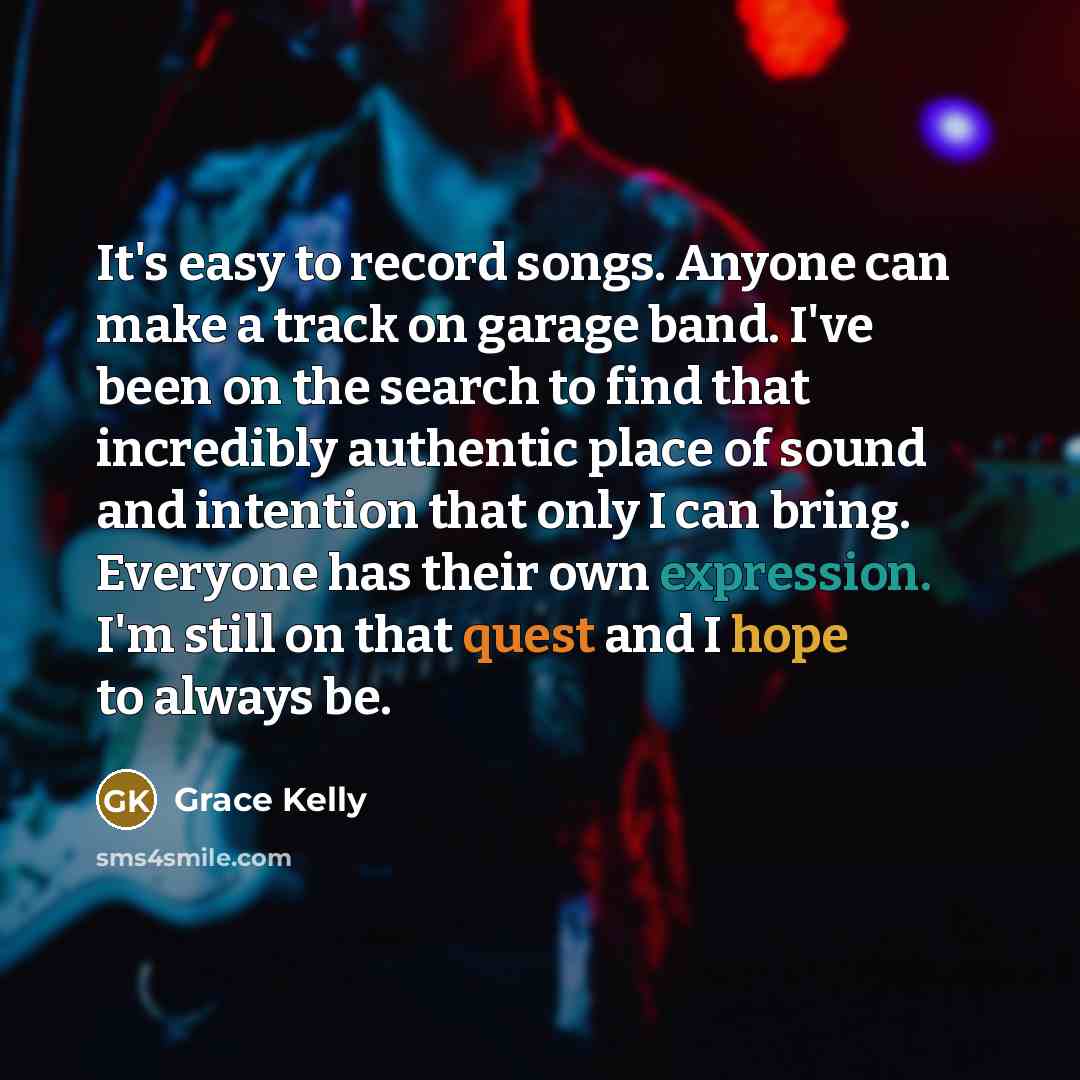 “It's easy to record songs. Anyone can make a track…” quote by Grace Kelly