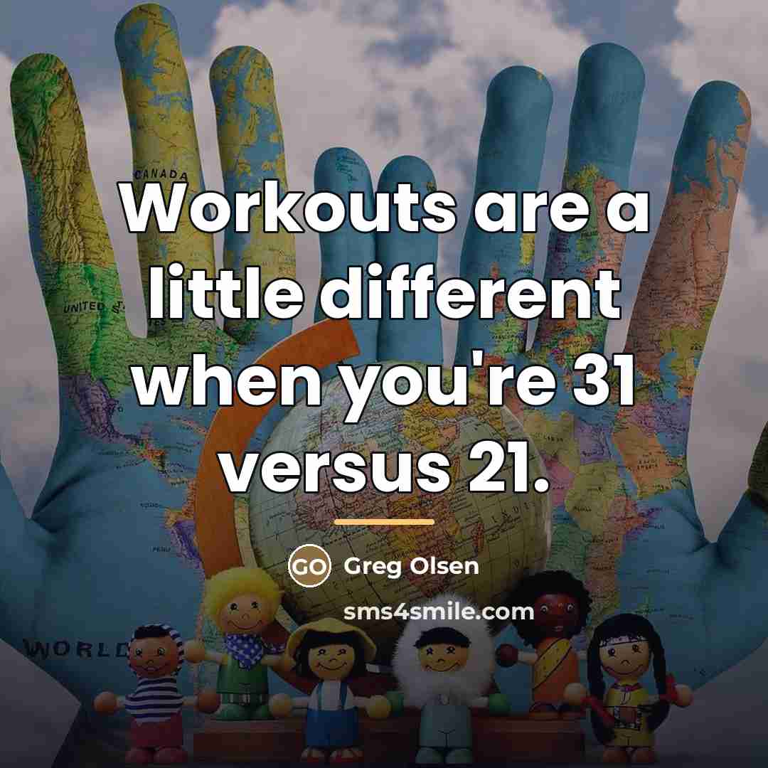 “Workouts are a little different when you're 31 versus 21.…” quote by Greg Olsen