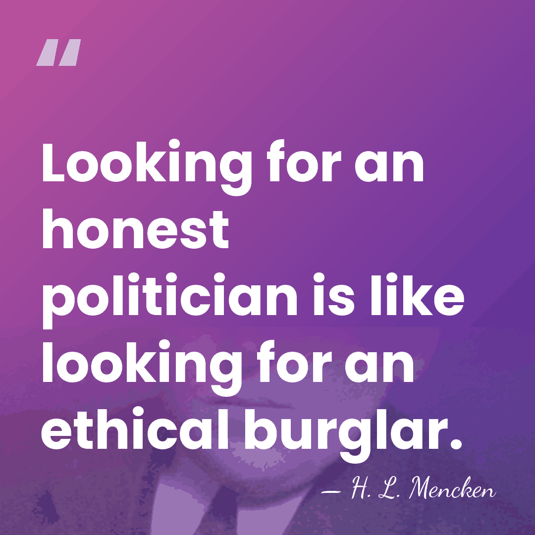 Looking for an honest politician is like looking for an ethical burglar. - H. L. Mencken