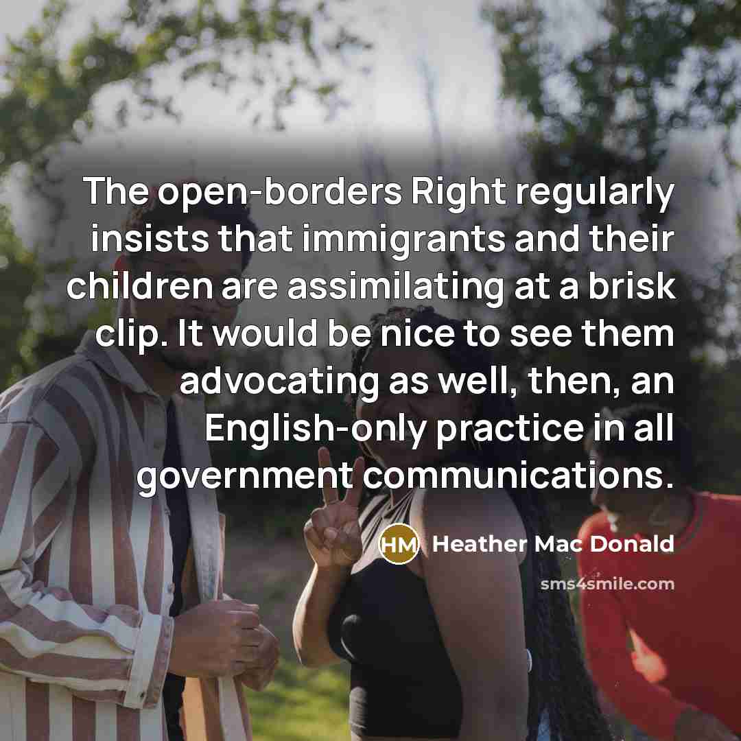 “The open-borders Right regularly insists that immigrants and their children…” quote by Heather Mac Donald