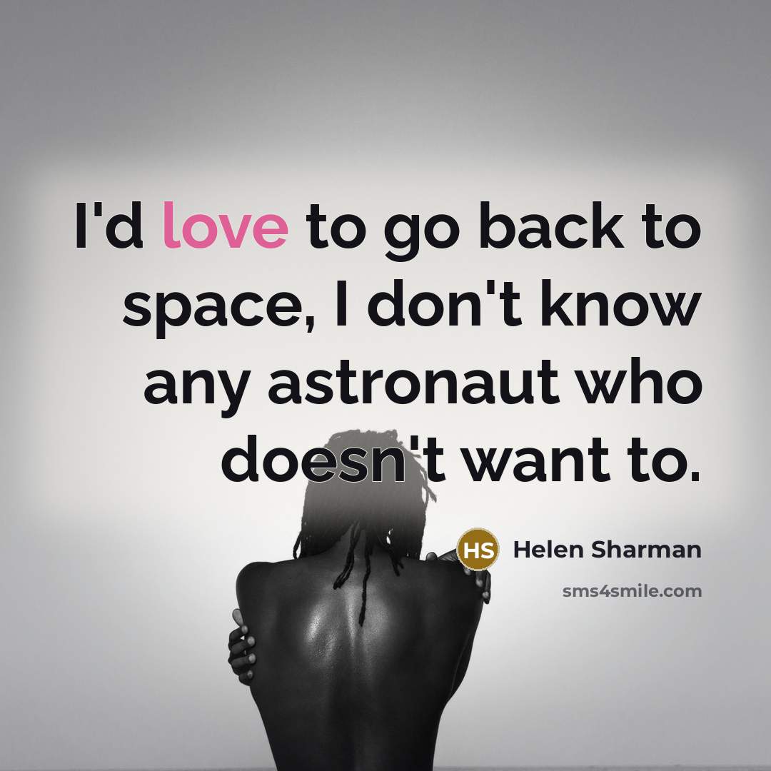 “I'd love to go back to space, I don't know…” quote by Helen Sharman