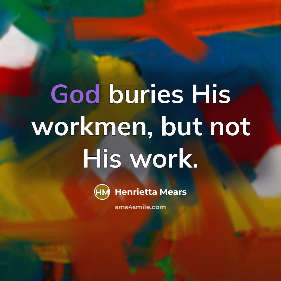 “God buries His workmen, but not His work.…” quote by Henrietta Mears
