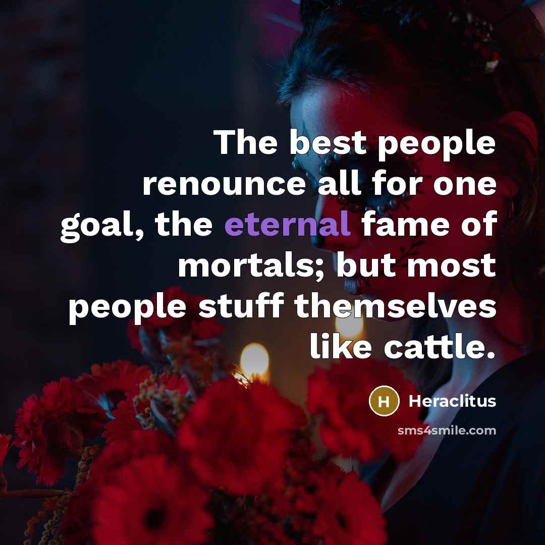 “The best people renounce all for one goal, the eternal…” quote by Heraclitus