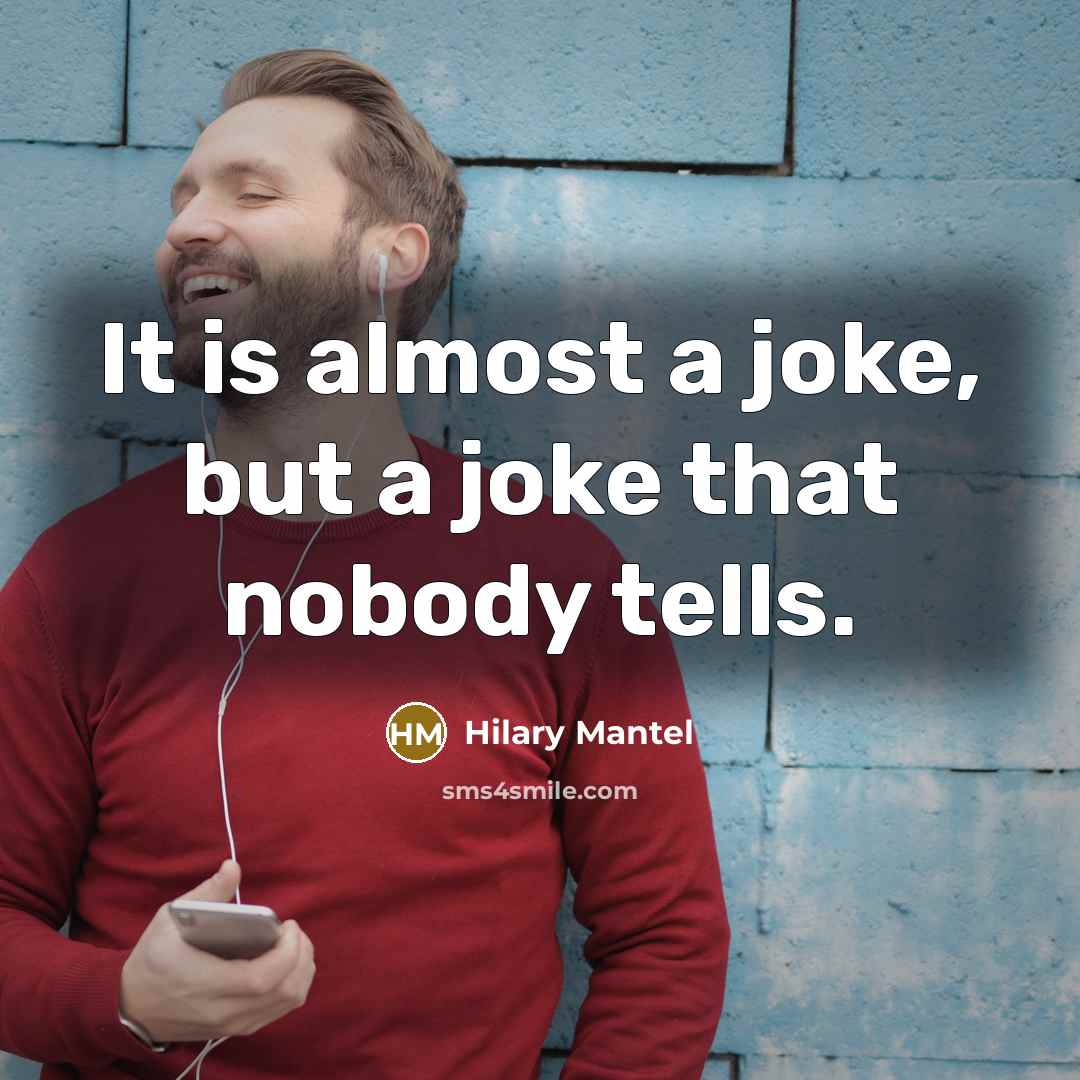 “It is almost a joke, but a joke that nobody…” quote by Hilary Mantel