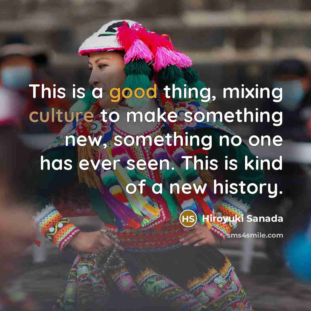 “This is a good thing, mixing culture to make something…” quote by Hiroyuki Sanada
