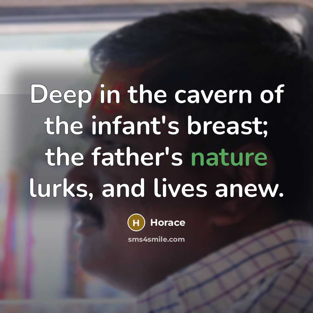 “Deep in the cavern of the infant's breast; the father's…” quote by Horace