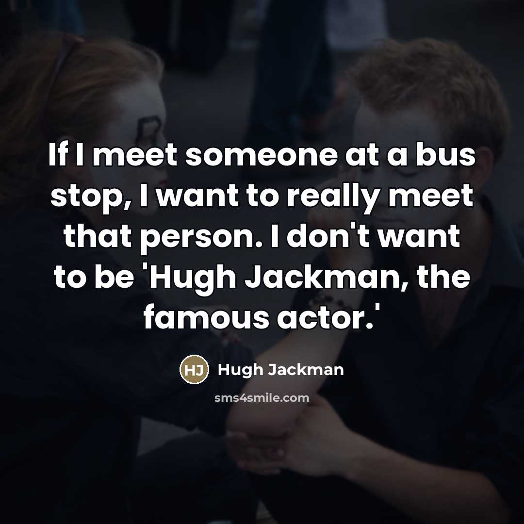 “If I meet someone at a bus stop, I want…” quote by Hugh Jackman