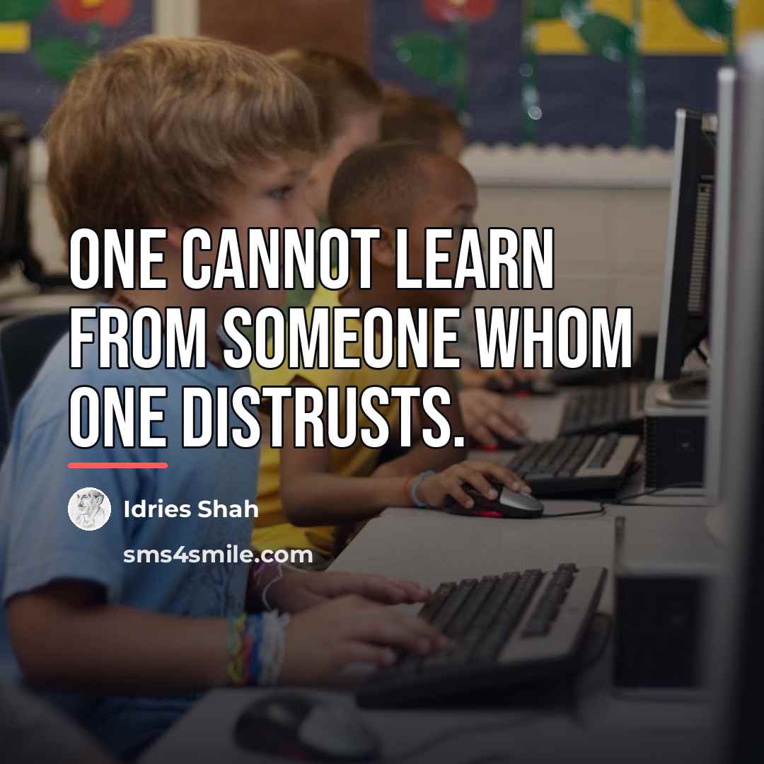 “One cannot learn from someone whom one distrusts.…” quote by Idries Shah