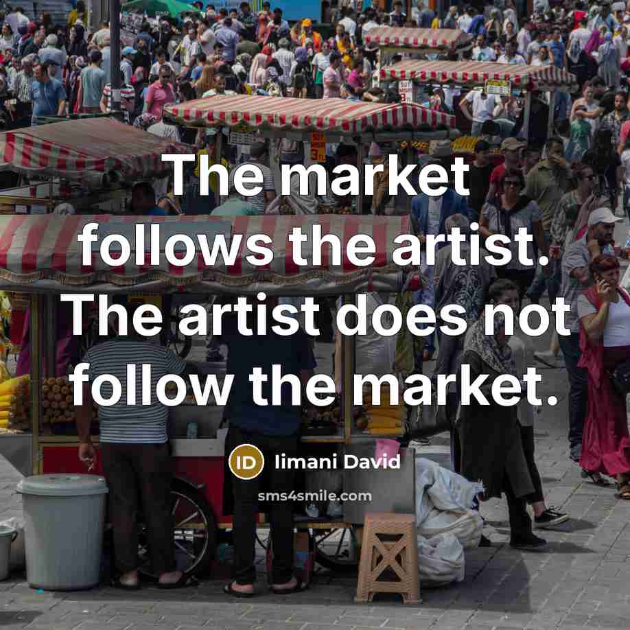 “The market follows the artist. The artist does not follow…” quote by Iimani David