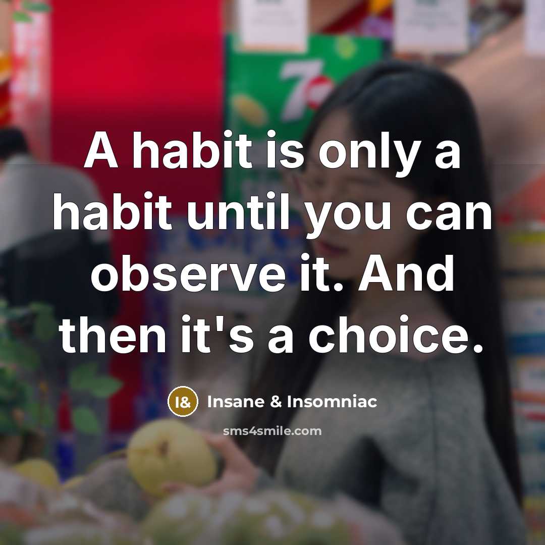 “A habit is only a habit until you can observe…” quote by Insane & Insomniac
