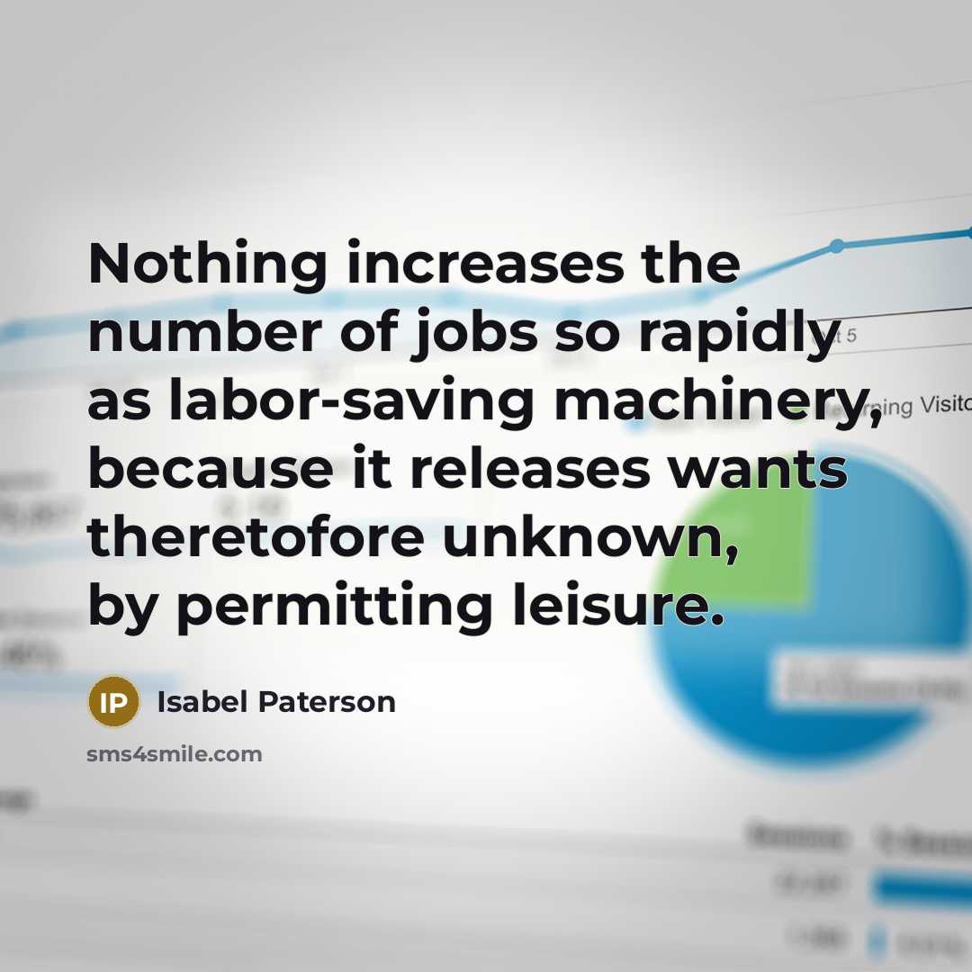 “Nothing increases the number of jobs so rapidly as labor-saving…” quote by Isabel Paterson