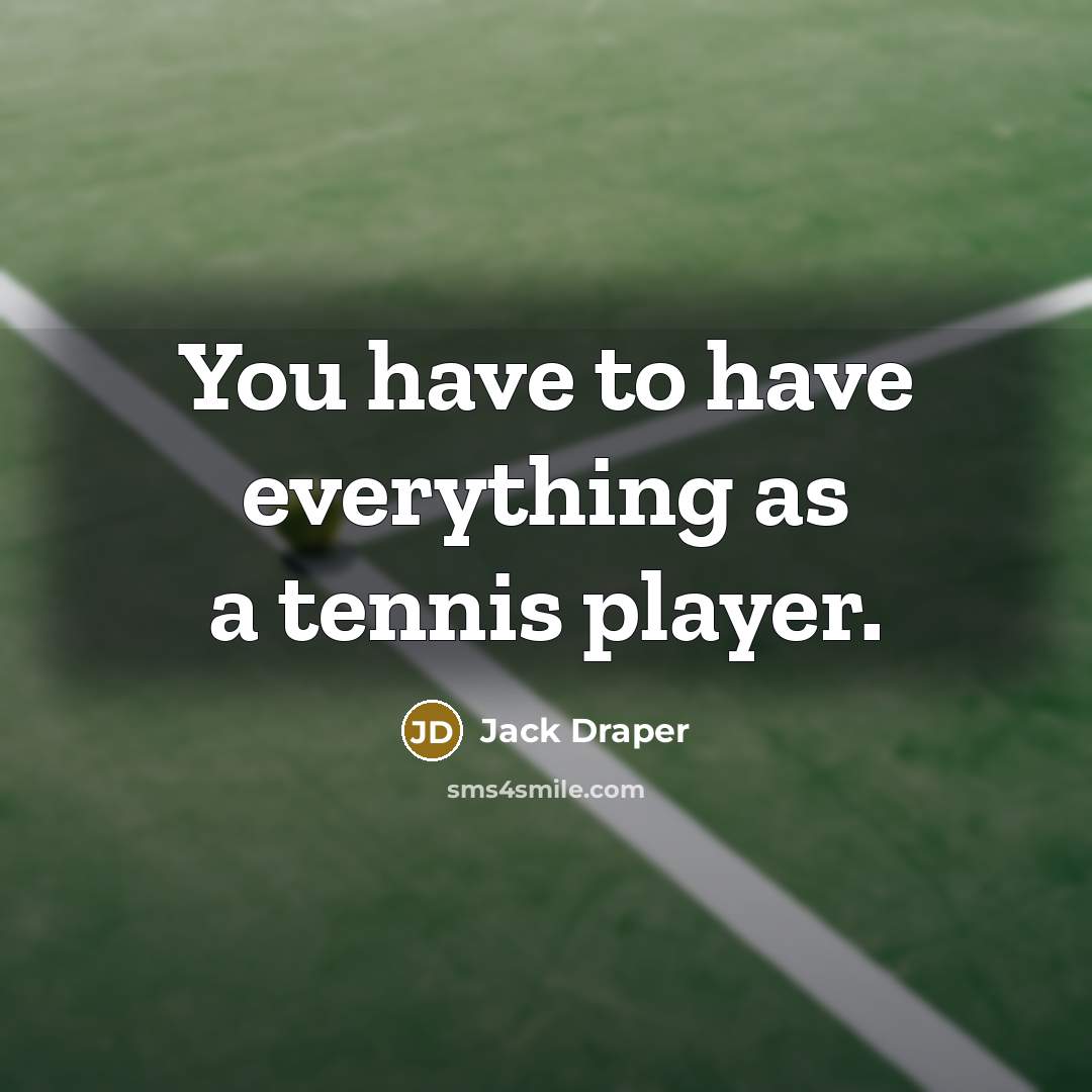 “You have to have everything as a tennis player.…” quote by Jack Draper