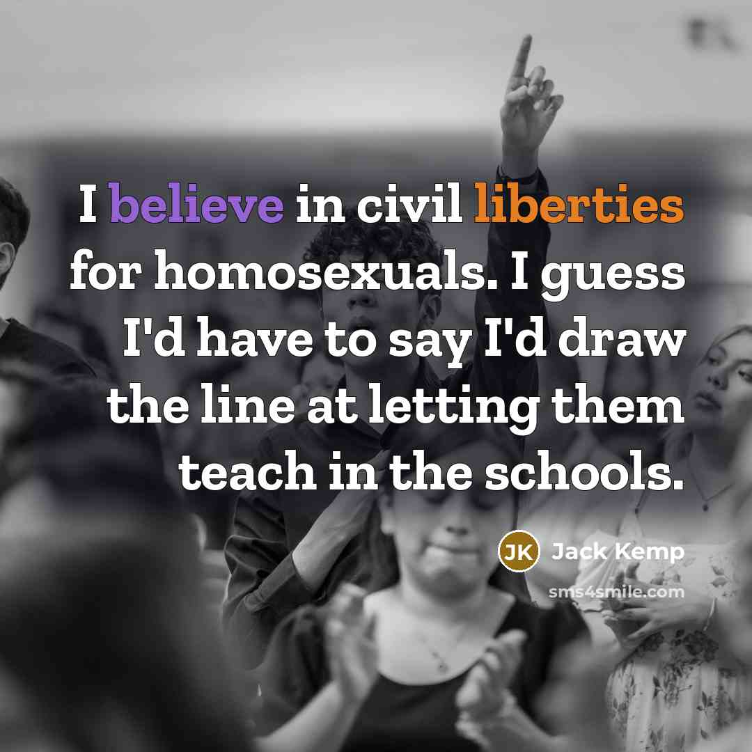 “I believe in civil liberties for homosexuals. I guess I'd…” quote by Jack Kemp