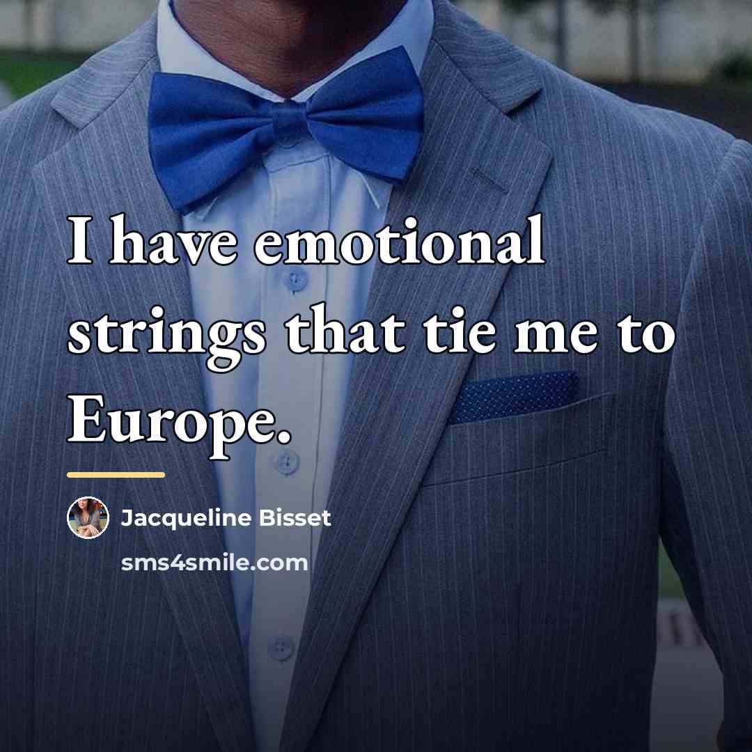 “I have emotional strings that tie me to Europe.…” quote by Jacqueline Bisset