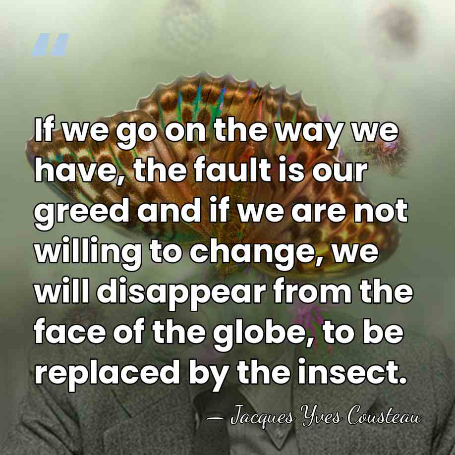 If we go on the way we have, the fault is our&hellip; - Jacques Yves Cousteau