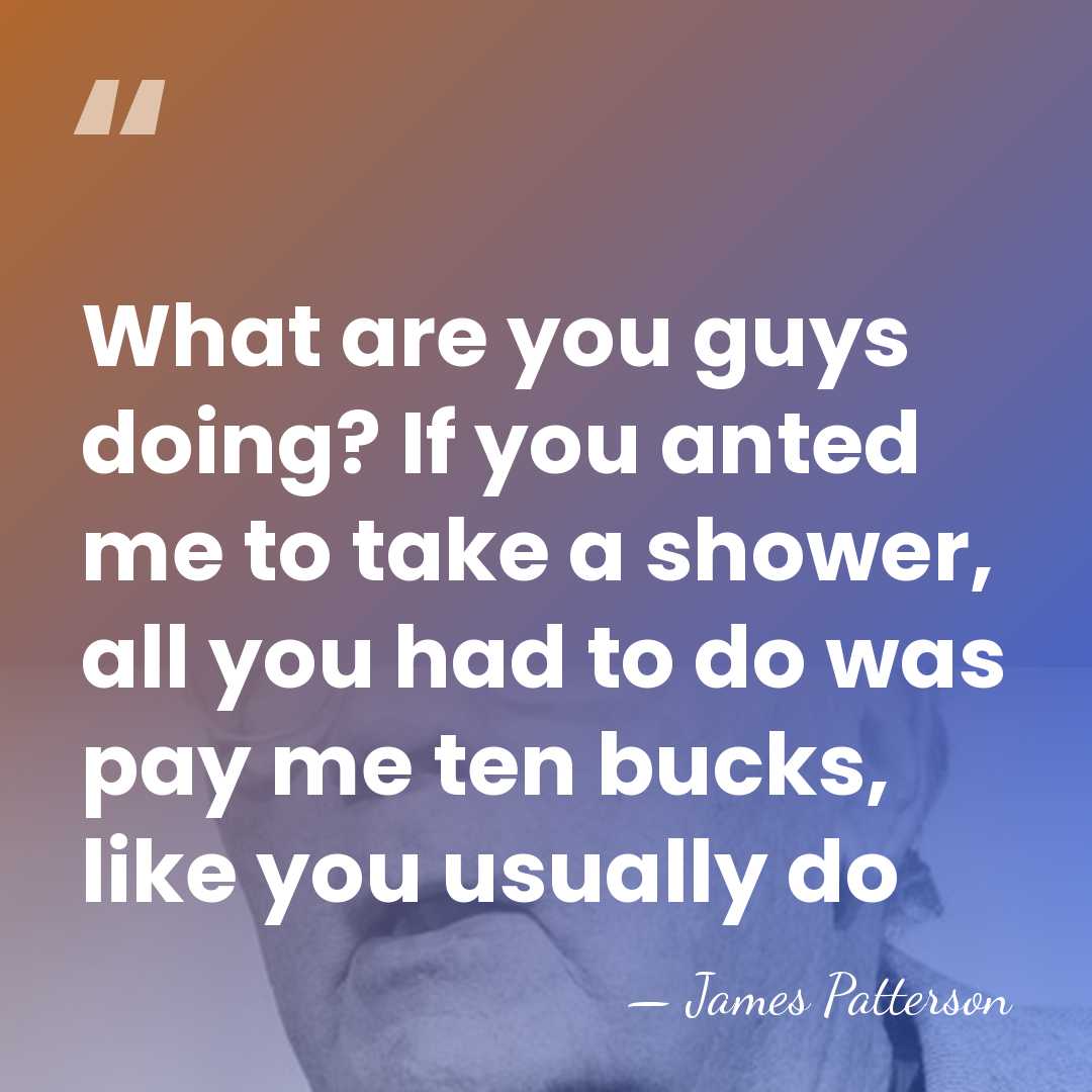 What are you guys doing? If you anted me to take a&hellip; - James Patterson