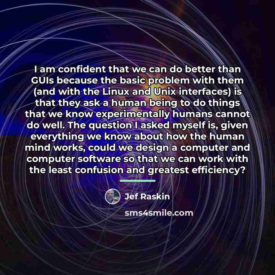“I am confident that we can do better than GUIs…” quote by Jef Raskin