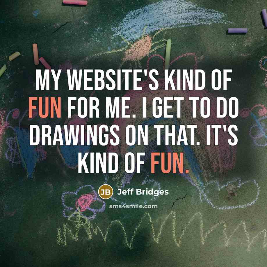 “My website's kind of fun for me. I get to…” quote by Jeff Bridges
