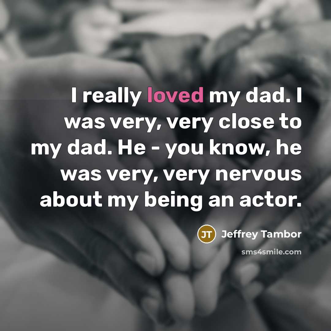 “I really loved my dad. I was very, very close…” quote by Jeffrey Tambor