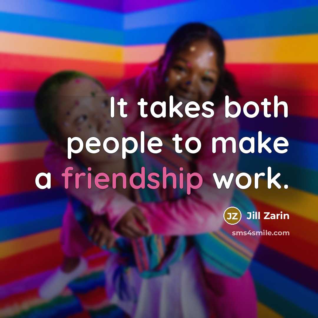 “It takes both people to make a friendship work.…” quote by Jill Zarin