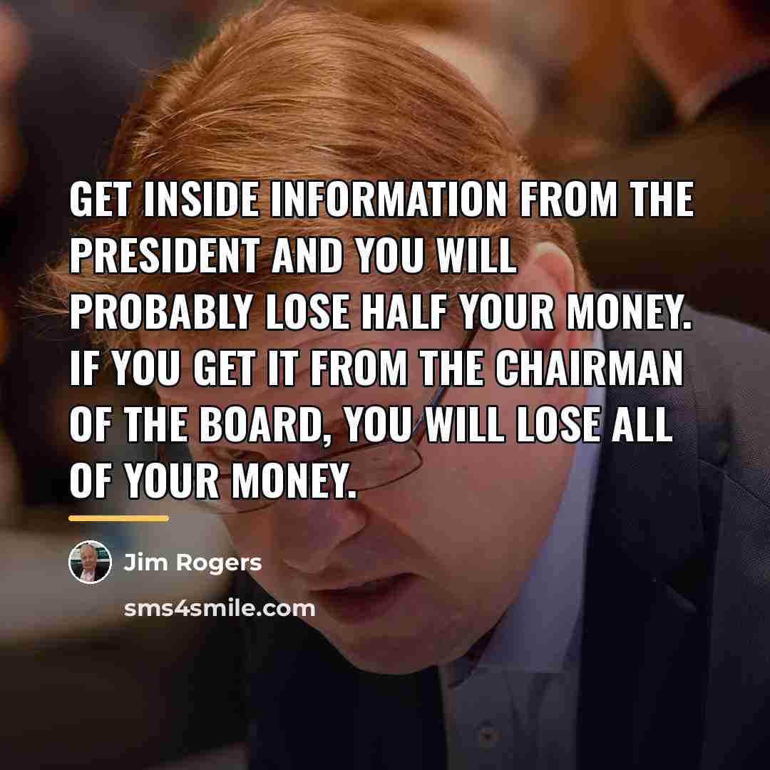“Get inside information from the president and you will probably…” quote by Jim Rogers