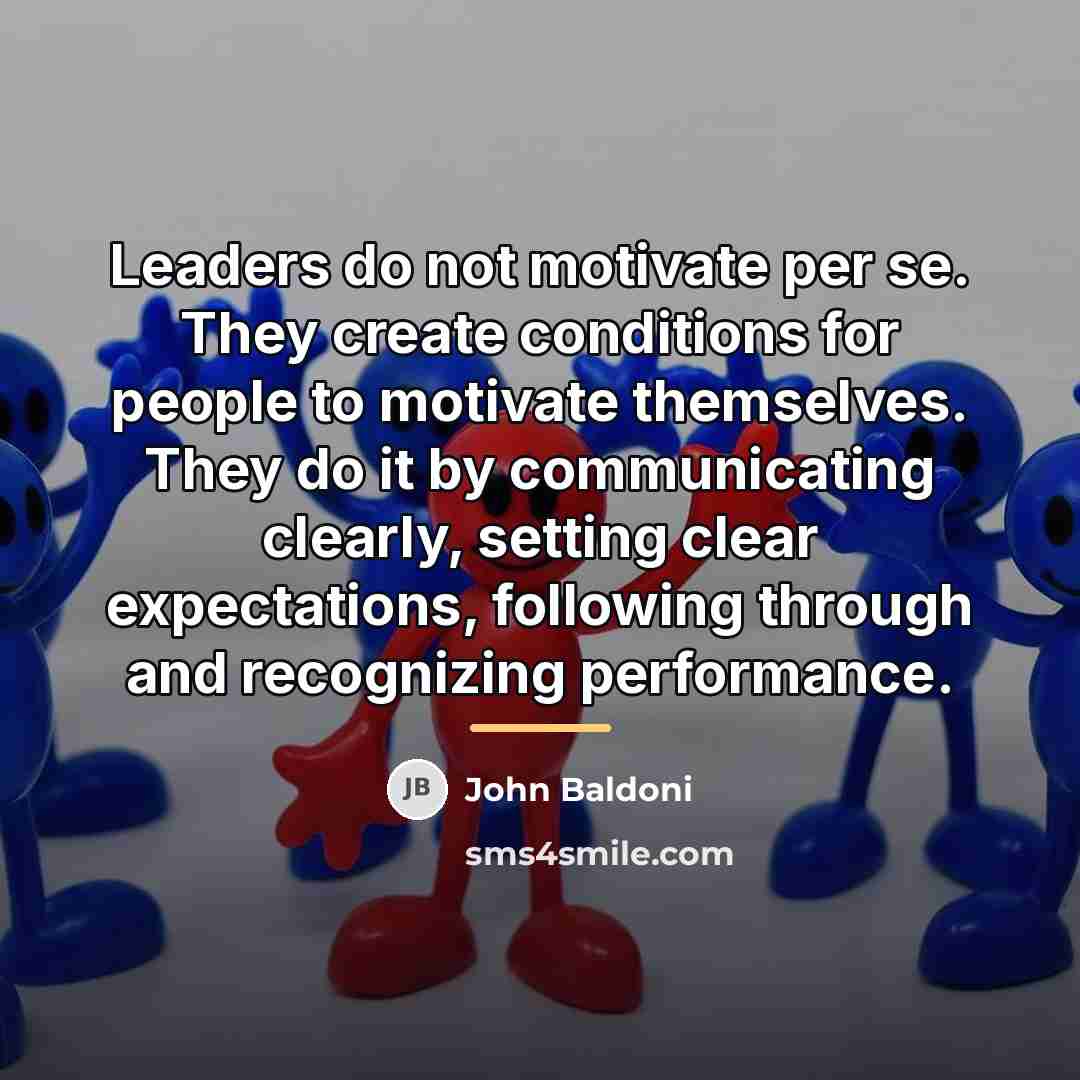“Leaders do not motivate per se. They create conditions for…” quote by John Baldoni