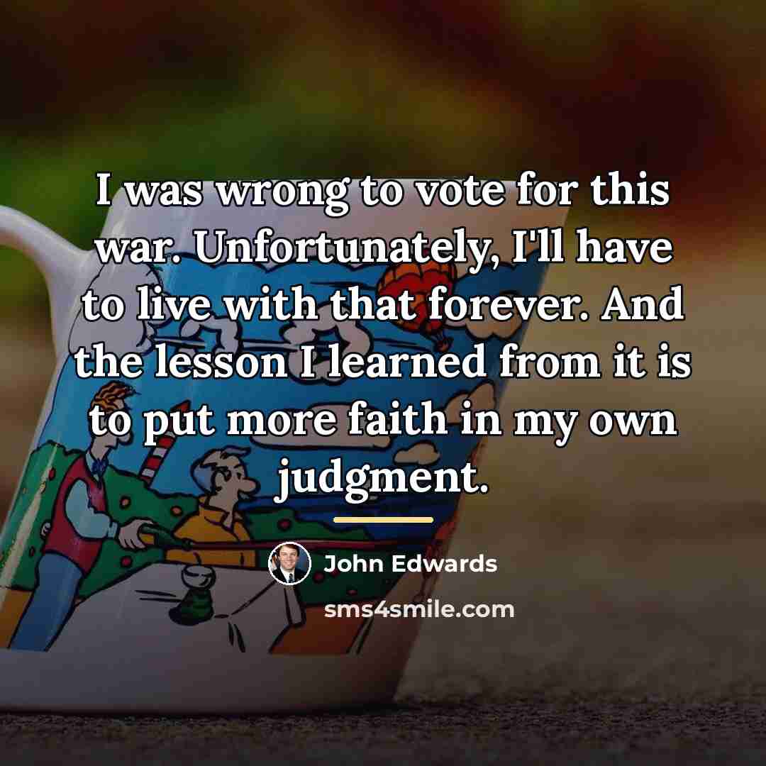 “I was wrong to vote for this war. Unfortunately, I'll…” quote by John Edwards