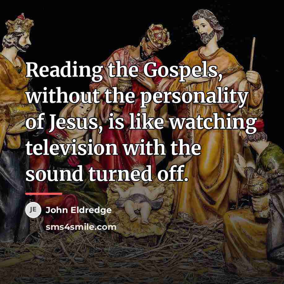 “Reading the Gospels, without the personality of Jesus, is like…” quote by John Eldredge