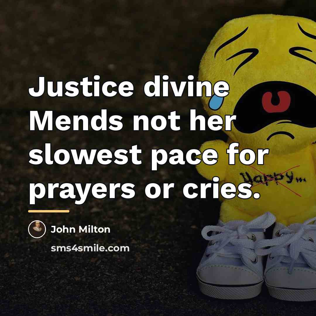 “Justice divine Mends not her slowest pace for prayers or…” quote by John Milton
