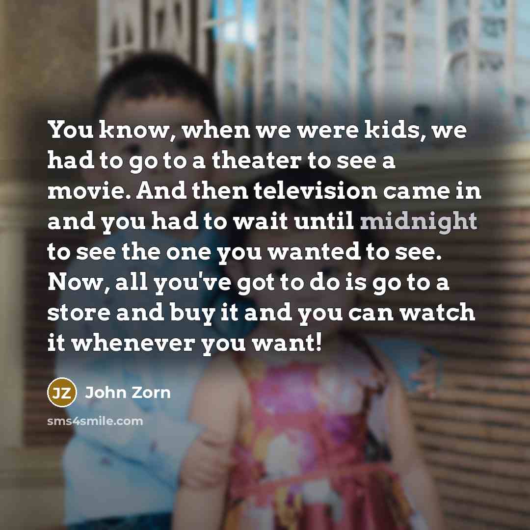 “You know, when we were kids, we had to go…” quote by John Zorn