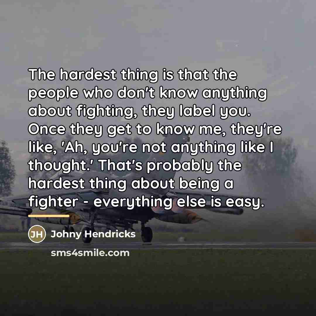 “The hardest thing is that the people who don't know…” quote by Johny Hendricks