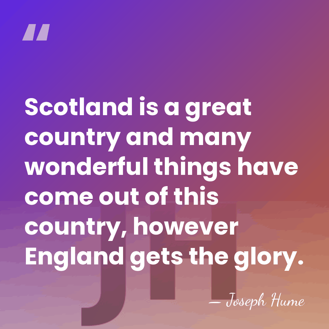Scotland is a great country and many wonderful things have come out&hellip; - Joseph Hume