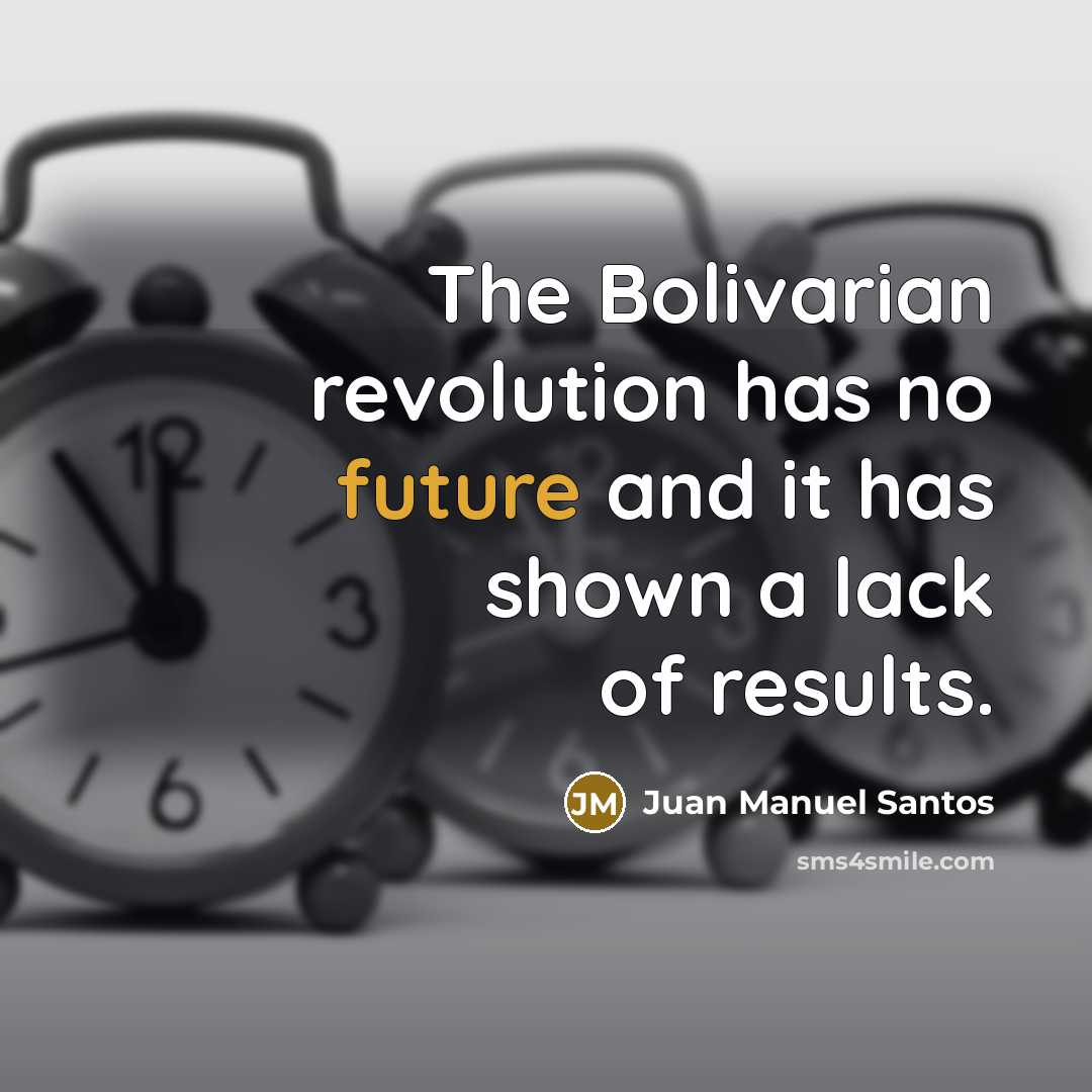 “The Bolivarian revolution has no future and it has shown…” quote by Juan Manuel Santos