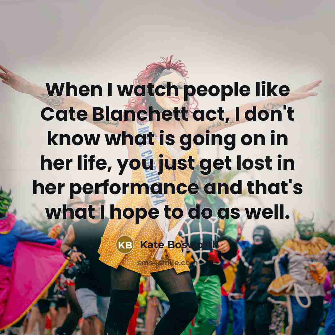 “When I watch people like Cate Blanchett act, I don't…” quote by Kate Bosworth