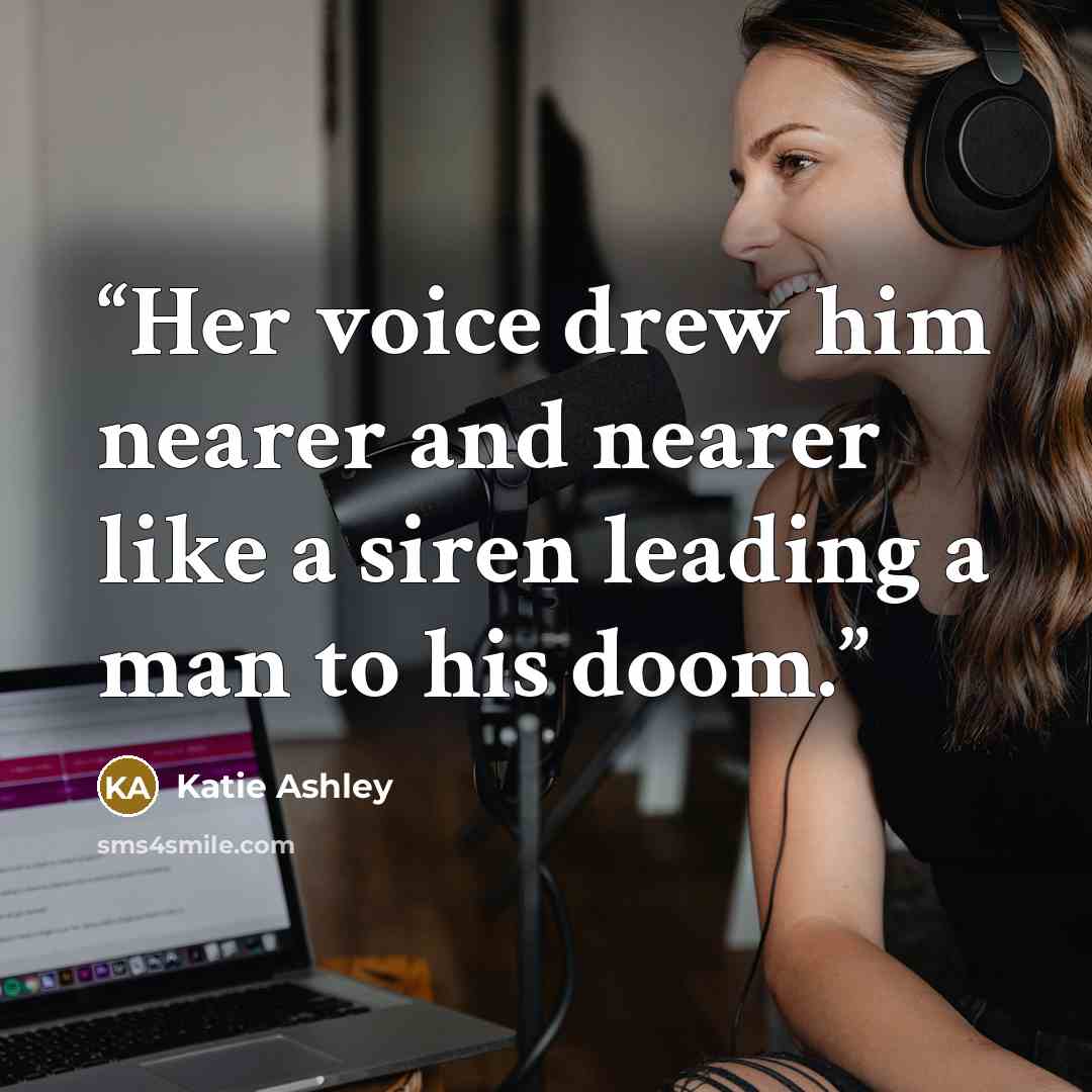 “Her voice drew him nearer and nearer like a siren leading a man to his doom.” quote by Katie Ashley
