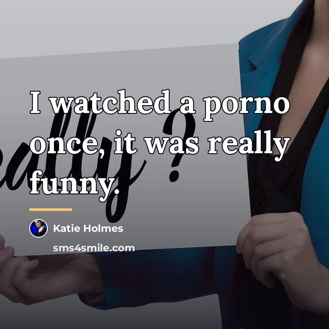 “I watched a porno once, it was really funny.…” quote by Katie Holmes