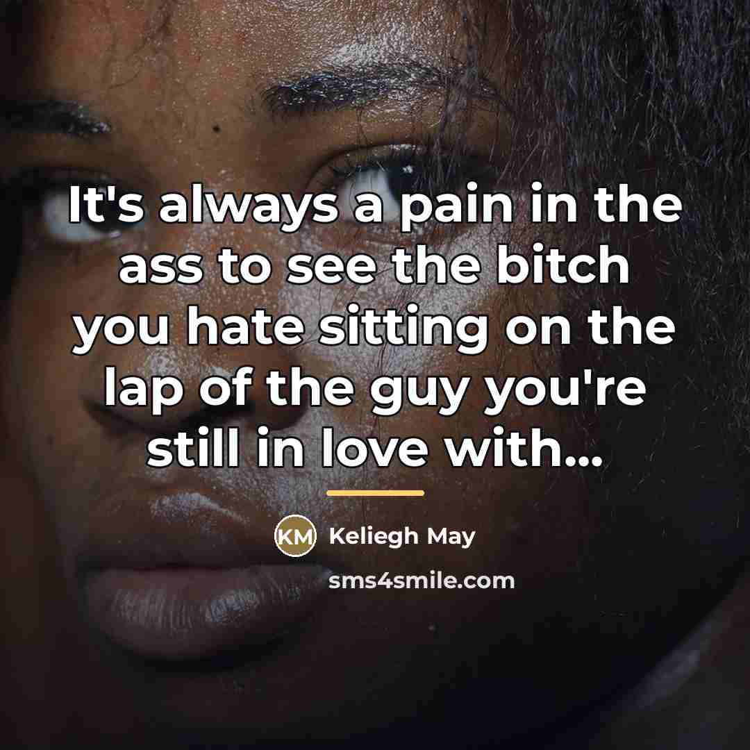 “It's always a pain in the ass to see the…” quote by Keliegh May