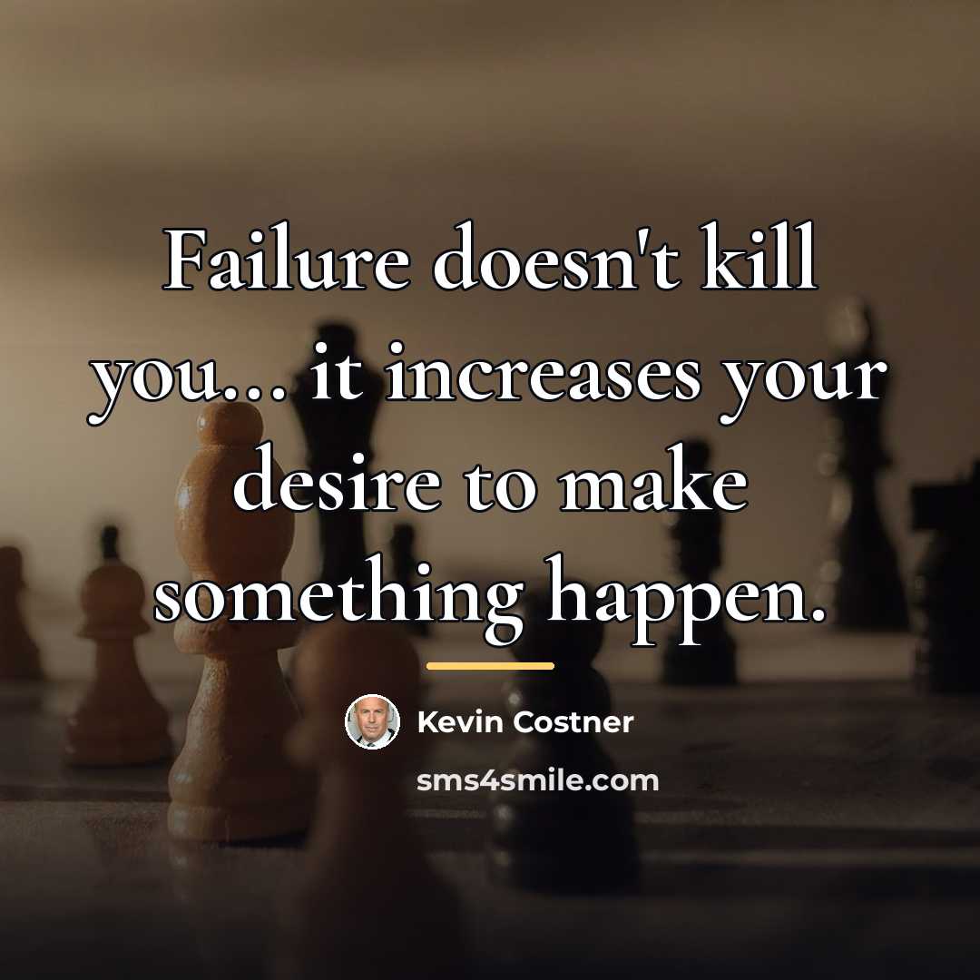 “Failure doesn't kill you... it increases your desire to make…” quote by Kevin Costner
