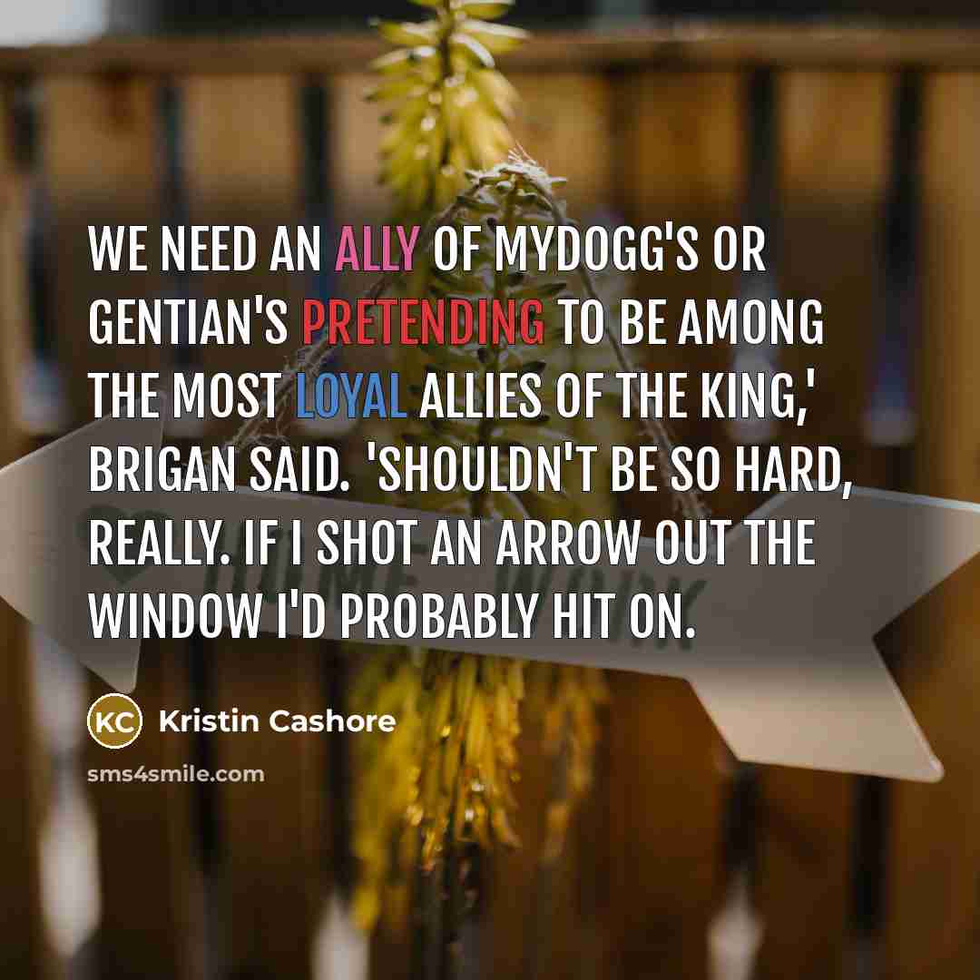 “We need an ally of Mydogg's or Gentian's pretending to…” quote by Kristin Cashore